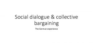 Social dialogue collective bargaining The German experience Does