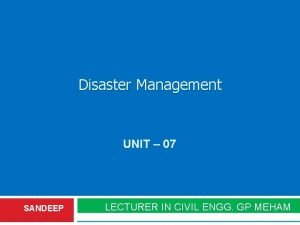 Disaster Management UNIT 07 SANDEEP LECTURER IN CIVIL