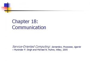 Chapter 18 Communication ServiceOriented Computing Semantics Processes Agents