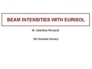 BEAM INTENSITIES WITH EURISOL M Valentina Ricciardi GSI