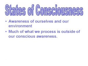 Awareness of ourselves and our environment Much of
