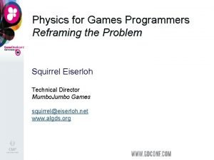 Physics for Games Programmers Reframing the Problem Squirrel Physics for Games Programmers Reframing the Problem Squirrel