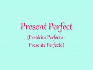 Present Perfect Pretrito Perfecto Presente Perfecto Warmup What