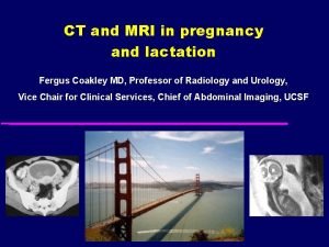 CT and MRI in pregnancy and lactation Fergus