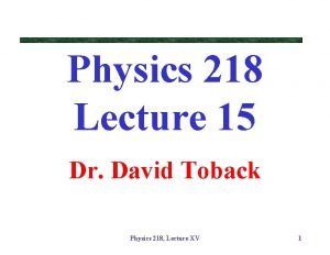 Physics 218 Lecture 15 Dr David Toback Physics