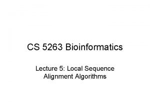 CS 5263 Bioinformatics Lecture 5 Local Sequence Alignment