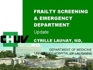 FRAILTY SCREENING EMERGENCY DEPARTMENT Update CYRILLE LAUNAY MD