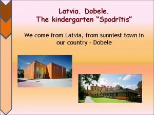 Latvia Dobele The kindergarten Spodrtis We come from