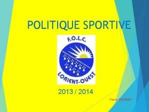 POLITIQUE SPORTIVE 2013 2014 Pierre GELEBART Les entraineurs