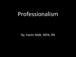 Professionalism By Karen Malt MSN RN Defined In