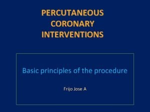 PERCUTANEOUS CORONARY INTERVENTIONS Basic principles of the procedure