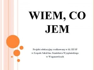 WIEM CO JEM Projekt edukacyjny realizowany w kl