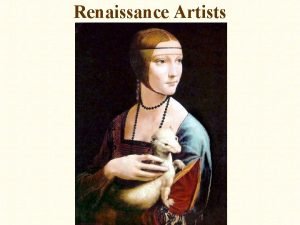Renaissance Artists The Renaissance can be divided into