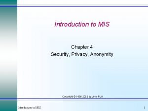 Introduction to MIS Chapter 4 Security Privacy Anonymity
