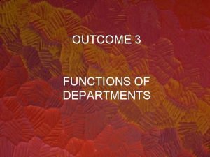 OUTCOME 3 FUNCTIONS OF DEPARTMENTS A well run