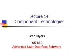 Lecture 14 Component Technologies Brad Myers 05 830