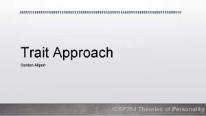 Trait Approach Gordon Allport ICSP 254 Theories of