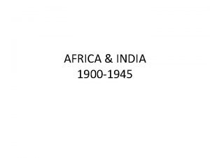 AFRICA INDIA 1900 1945 COLONIAL AFRICA Few Europeans