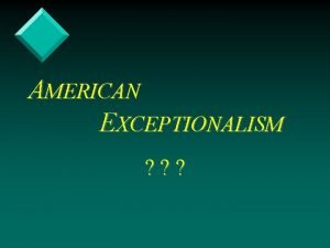 AMERICAN EXCEPTIONALISM Our particular claim to greatness as