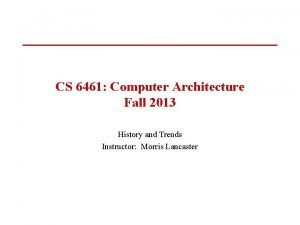 CS 6461 Computer Architecture Fall 2013 History and