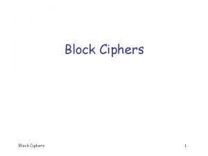 Block Ciphers 1 Block Ciphers q Modern version