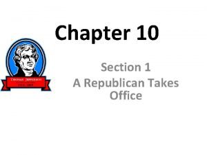 Chapter 10 Section 1 A Republican Takes Office