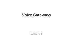Voice Gateways Lecture 6 PSTN TDM Components Voice