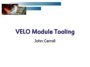 VELO Module Tooling John Carroll Assembly Tooling Assembly VELO Module Tooling John Carroll Assembly Tooling Assembly