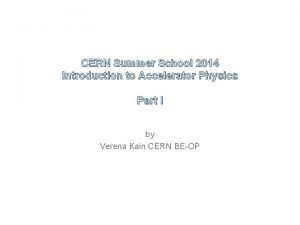 CERN Summer School 2014 Introduction to Accelerator Physics