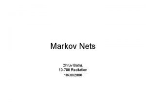 Markov Nets Dhruv Batra 10 708 Recitation 10302008