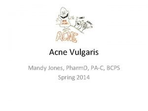 Acne Vulgaris Mandy Jones Pharm D PAC BCPS