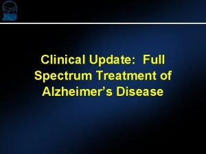 Clinical Update Full Spectrum Treatment of Alzheimers Disease