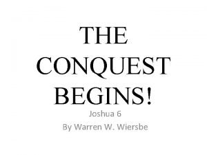 THE CONQUEST BEGINS Joshua 6 By Warren W