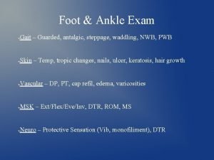 Foot Ankle Exam Gait Guarded antalgic steppage waddling