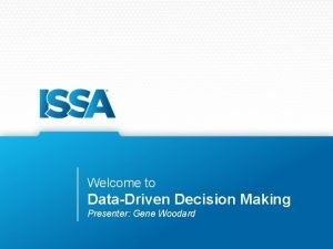 Welcome to DataDriven Decision Making Presenter Gene Woodard