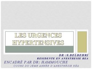 LES URGENCES HYPERTENSIVES DR S BELBEHRI RESIDENTE EN