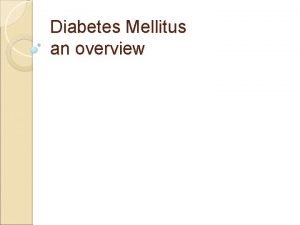 Diabetes Mellitus an overview Diabetes is a disorder