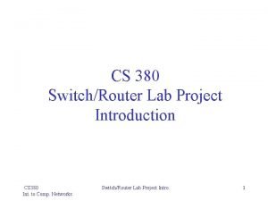 CS 380 SwitchRouter Lab Project Introduction CS 380 CS 380 SwitchRouter Lab Project Introduction CS 380