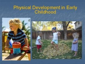 Physical Development in Early Childhood Physical Development in
