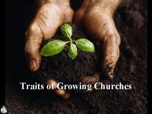 Traits of Growing Churches 1 Types of Growth