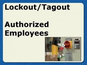 LockoutTagout Authorized Employees Hazardous energy sources Evaluate machines