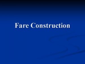 Fare Construction Fare Construction OWOne Way Journey n