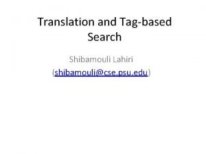 Translation and Tagbased Search Shibamouli Lahiri shibamoulicse psu