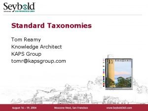 Standard Taxonomies Tom Reamy Knowledge Architect KAPS Group Standard Taxonomies Tom Reamy Knowledge Architect KAPS Group
