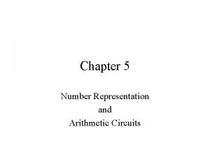 Chapter 5 Number Representation and Arithmetic Circuits Objectives