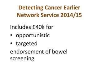 Detecting Cancer Earlier Network Service 201415 Includes 40