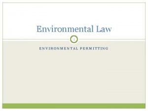 Environmental Law 1 ENVIRONMENTAL PERMITTING Environmental Permitting 2
