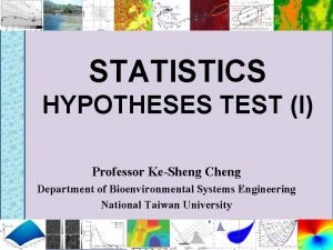 STATISTICS HYPOTHESES TEST I Professor KeSheng Cheng Department