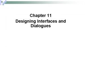 Chapter 11 Designing Interfaces and Dialogues Designing Interfaces