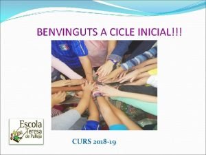 BENVINGUTS A CICLE INICIAL CURS 2018 19 PRESENTACI